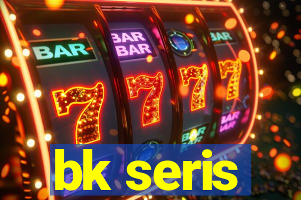 bk seris